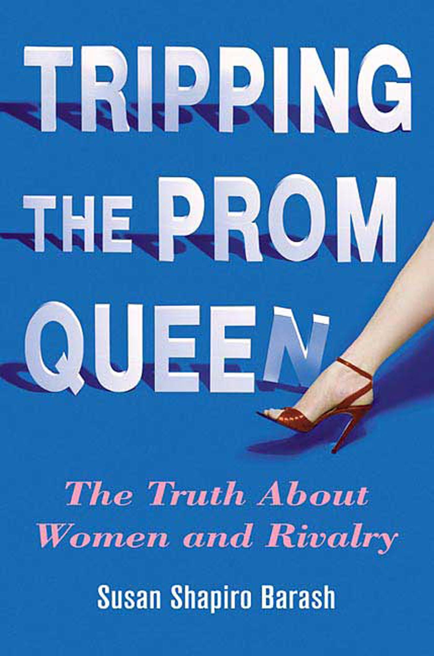 Tripping the Prom Queen: The Truth About Women and Rivalry